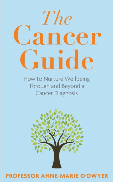 The Cancer Guide : How to Nurture Wellbeing Through and Beyond a Cancer Diagnosis-9781915798305