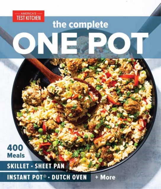 The Complete One Pot Cookbook : 400 Complete Meals for Your Skillet, Dutch Oven, Sheet Pan, Roasting Pan, Instant Pot, Slow Cooker, and More-9781948703345